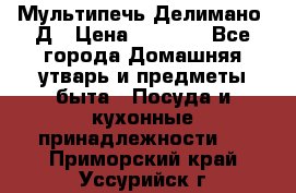 Мультипечь Делимано 3Д › Цена ­ 3 000 - Все города Домашняя утварь и предметы быта » Посуда и кухонные принадлежности   . Приморский край,Уссурийск г.